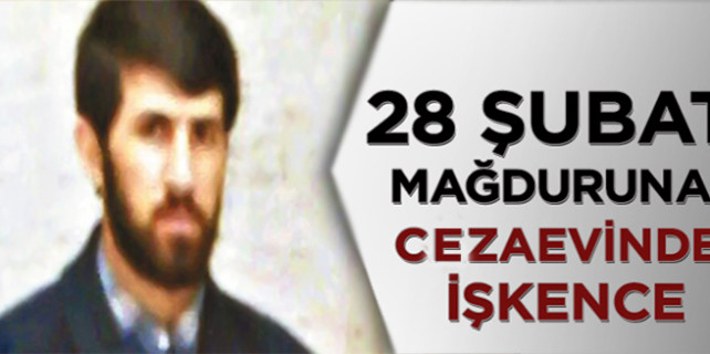 Sene 2015! 28 Şubat mağduruna işkence