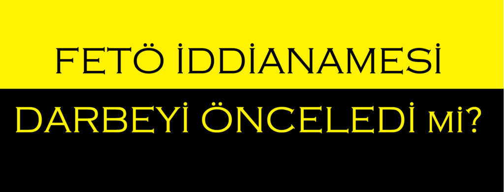 FETÖ İddianamesi Darbeyi Önceledi mi?