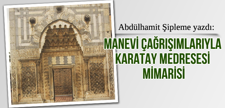 MANEVİ ÇAĞRIŞIMLARIYLA KARATAY MEDRESESİ MİMARİSİ